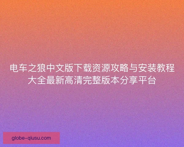 电车之狼中文版下载资源攻略与安装教程大全最新高清完整版本分享平台